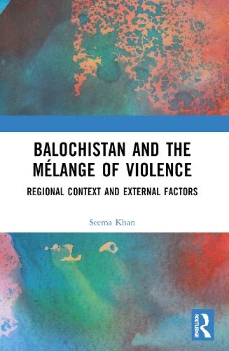 Balochistan and the Mélange of Violence: Regional Context and External Factors