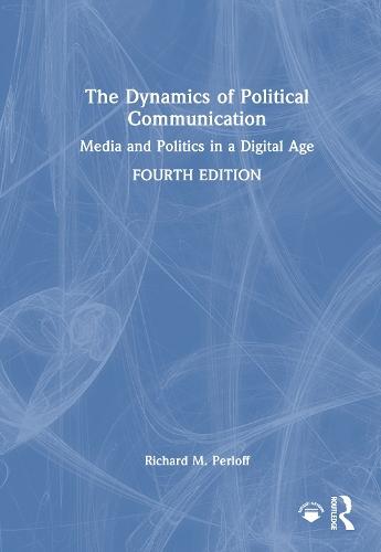 The Dynamics of Political Communication: Media and Politics in a Digital Age
