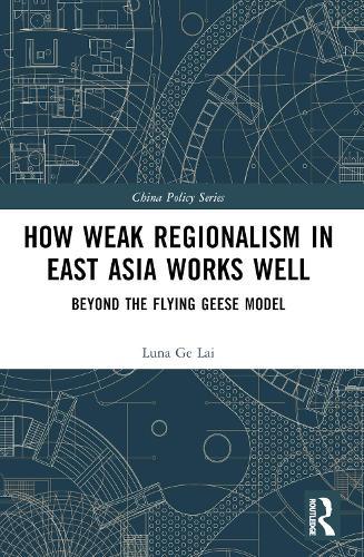 How Weak Regionalism in East Asia Works Well: Beyond the Flying Geese Model