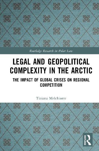 Legal and Geopolitical Complexity in the Arctic: The Impact of Global Crises on Regional Competition