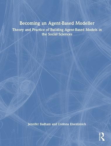 Becoming an Agent-Based Modeller: Theory and Practice of Building Agent-Based Models in the Social Sciences