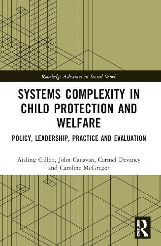 Systems Complexity in Child Protection and Welfare: Policy, Leadership, Practice and Evaluation