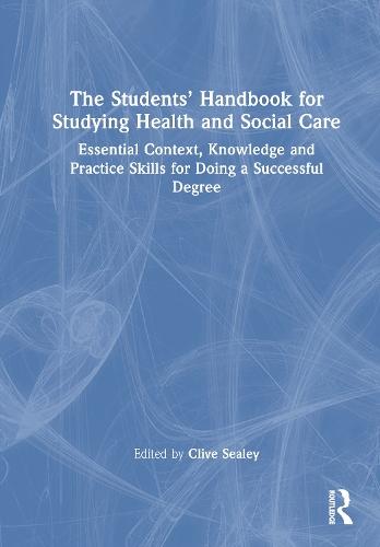 The Students’ Handbook for Studying Health and Social Care: Essential Context, Knowledge and Practice Skills for Doing a Successful Degree