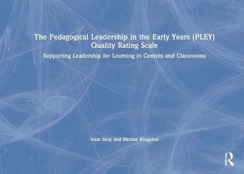 The Pedagogical Leadership in the Early Years (PLEY) Quality Rating Scale: Supporting Leadership for Learning in Centres and Classrooms