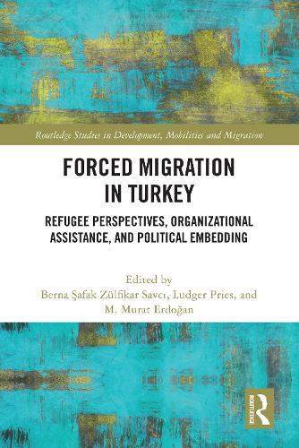 Forced Migration in Turkey: Refugee Perspectives, Organizational Assistance, and Political Embedding