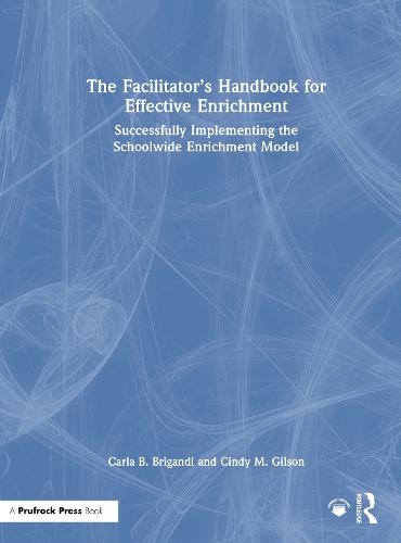 The Facilitator’s Handbook for Effective Enrichment: Successfully Implementing the Schoolwide Enrichment Model