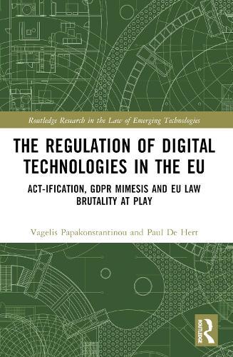 The Regulation of Digital Technologies in the EU: Act-ification, GDPR Mimesis and EU Law Brutality at Play