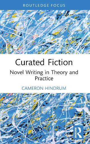 Curated Fiction: Novel Writing in Theory and Practice