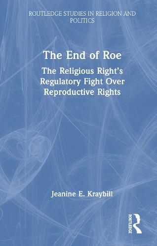 The End of Roe: The Religious Right’s Regulatory Fight Over Reproductive Rights