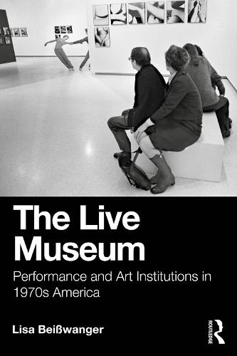 The Live Museum: Performance and Art Institutions in 1970s America