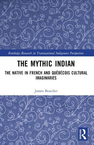 The Mythic Indian: The Native in French and Québécois Cultural Imaginaries