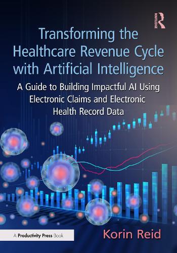 Transforming the Healthcare Revenue Cycle with Artificial Intelligence: A Guide to Building Impactful AI Using Electronic Claims and Electronic Health Record Data
