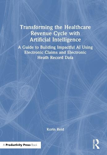 Transforming the Healthcare Revenue Cycle with Artificial Intelligence: A Guide to Building Impactful AI Using Electronic Claims and Electronic Health Record Data