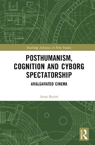 Posthumanism, Cognition, and Cyborg Spectatorship: Amalgamated Cinema