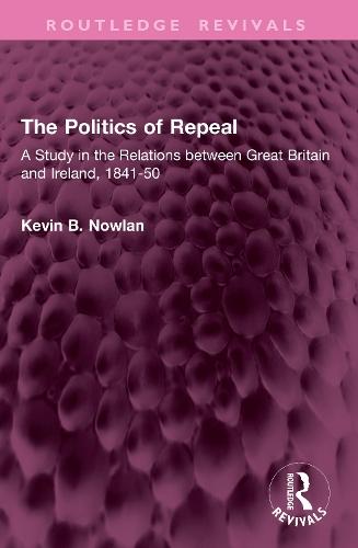 The Politics of Repeal: A Study in the Relations between Great Britain and Ireland, 1841-50