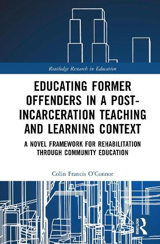 Educating Former Offenders in a Post-incarceration Teaching and Learning Context: A Novel Framework for Rehabilitation through Community Education