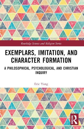Exemplars, Imitation, and Character Formation: A Philosophical, Psychological, and Christian Inquiry