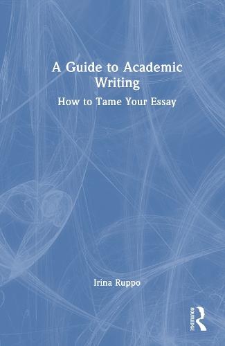A Guide to Academic Writing: How to Tame Your Essay