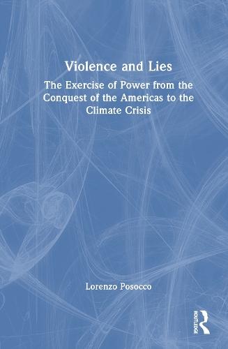 Violence and Lies: The Exercise of Power from the Conquest of the Americas to the Climate Crisis