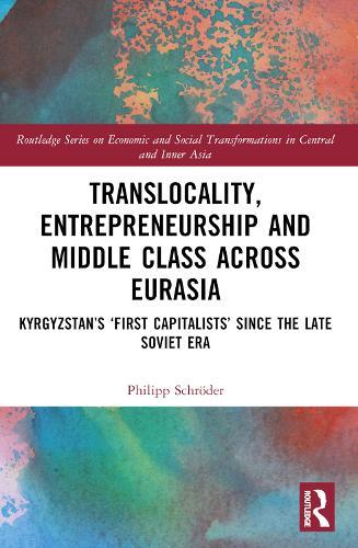 Translocality, Entrepreneurship and Middle Class Across Eurasia: Kyrgyzstan’s ‘First Capitalists’ Since the Late Soviet Era
