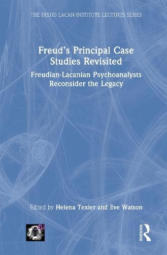 Freud’s Principal Case Studies Revisited: Freudian-Lacanian Psychoanalysts Reconsider the Legacy