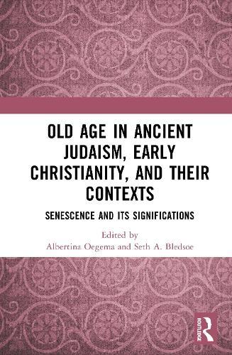Old Age in Ancient Judaism, Early Christianity, and Their Contexts: Senescence and Its Significations