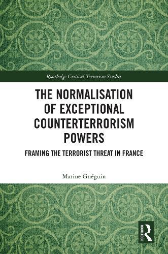 The Normalisation of Exceptional Counterterrorism Powers: Framing The Terrorist Threat in France