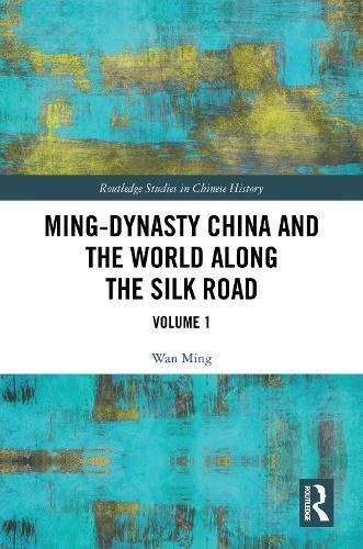 Ming-Dynasty China and the World Along the Silk Road: Volume 1