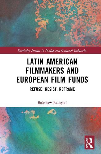 Latin American Filmmakers and European Film Funds: Refuse. Resist. Reframe