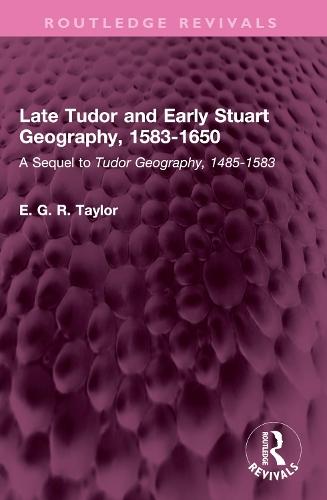 Late Tudor and Early Stuart Geography, 1583-1650: A Sequel to Tudor Geography, 1485-1583