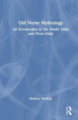 Old Norse Mythology: An Introduction to the Poetic Edda and Prose Edda