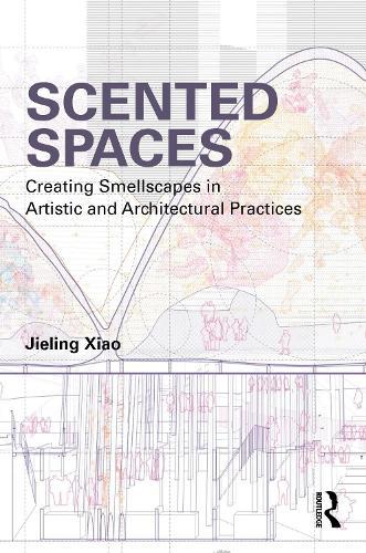 Scented Spaces: Creating Smellscapes in Artistic and Architectural Practices