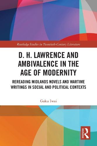 D. H. Lawrence and Ambivalence in the Age of Modernity: Rereading Midlands Novels and Wartime Writings in Social and Political Contexts