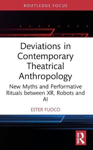 Deviations in Contemporary Theatrical Anthropology: New Myths and Performative Rituals between XR, Robots and AI