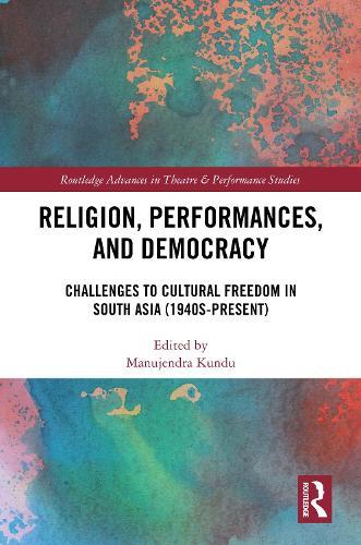 Religion, Performances, and Democracy: Challenges to Cultural Freedom in South Asia (1940s-Present)