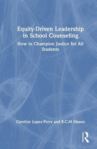 Equity-Driven Leadership in School Counseling: How to Champion Justice for All Students