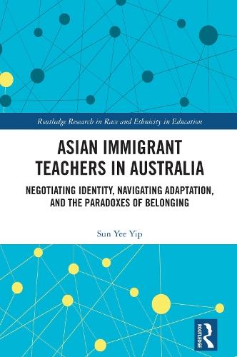 Asian Immigrant Teachers in Australia: Negotiating Identity, Navigating Adaptation, and the Paradoxes of Belonging