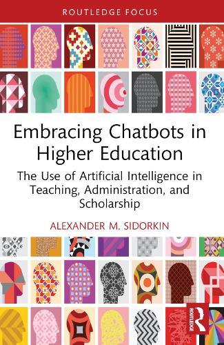 Embracing Chatbots in Higher Education: The Use of Artificial Intelligence in Teaching, Administration, and Scholarship
