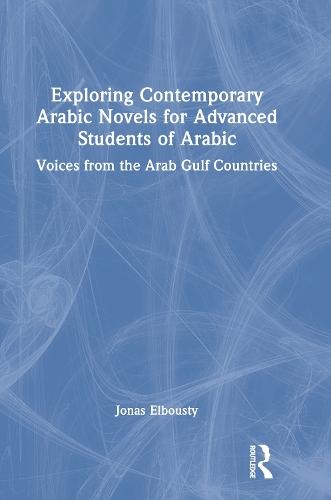 Exploring Contemporary Arabic Novels for Advanced Students of Arabic: Voices from the Arab Gulf Countries
