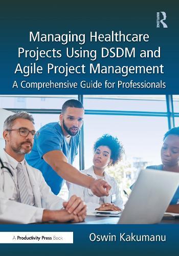 Managing Healthcare Projects Using DSDM and Agile Project Management: A Comprehensive Guide for Professionals