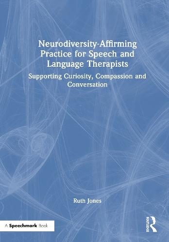 Neurodiversity-Affirming Practice for Speech and Language Therapists: Supporting Curiosity, Compassion and Conversation