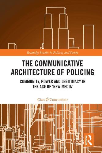 The Communicative Architecture of Policing: Community, Power and Legitimacy in the Age of ‘New Media’