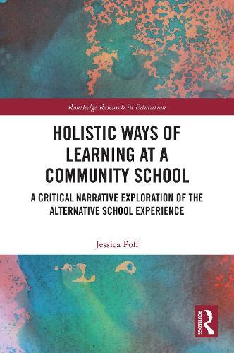 Holistic Ways of Learning at a Community School: A Critical Narrative Exploration of the Alternative School Experience