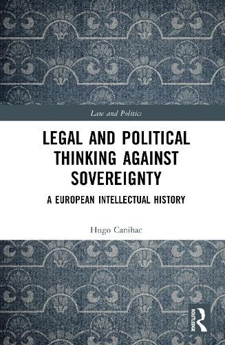 Legal and Political Thinking Against Sovereignty: A European Intellectual History