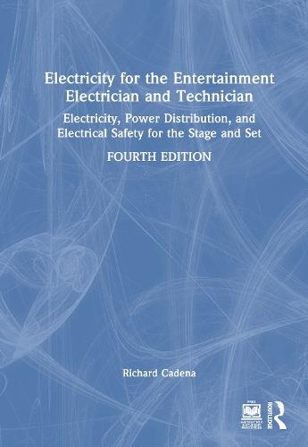 Electricity for the Entertainment Electrician and Technician: Electricity, Power Distribution, and Electrical Safety for the Stage and Set