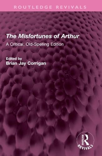 The Misfortunes of Arthur: A Critical, Old-Spelling Edition