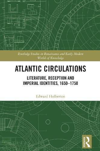 Atlantic Circulations: Literature, Reception and Imperial Identities, 1650-1750