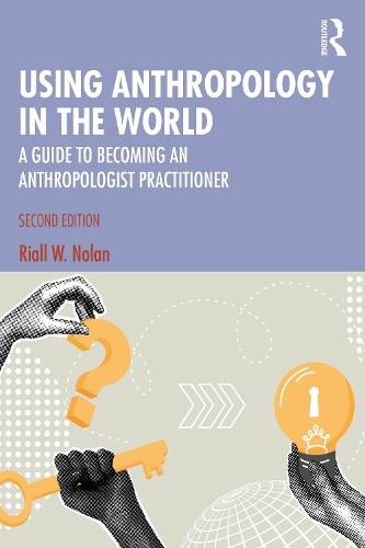 Using Anthropology in the World: A Guide to Becoming an Anthropologist Practitioner