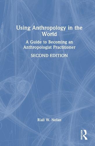 Using Anthropology in the World: A Guide to Becoming an Anthropologist Practitioner