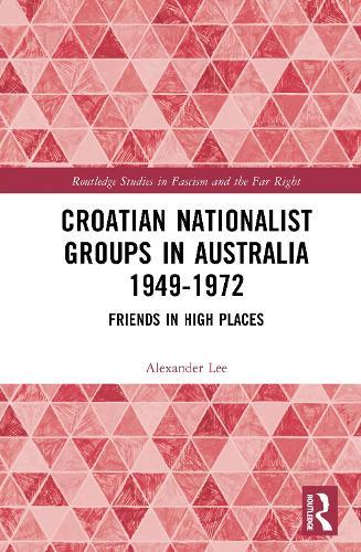 Croatian Nationalist Groups in Australia 1949–1972: Friends in High Places